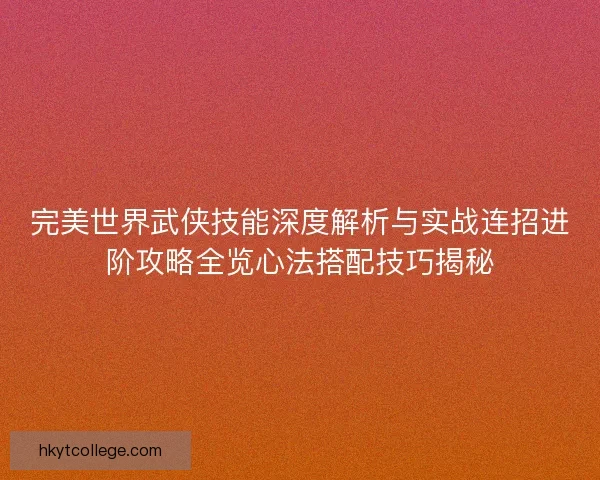 完美世界武侠技能深度解析与实战连招进阶攻略全览心法搭配技巧揭秘